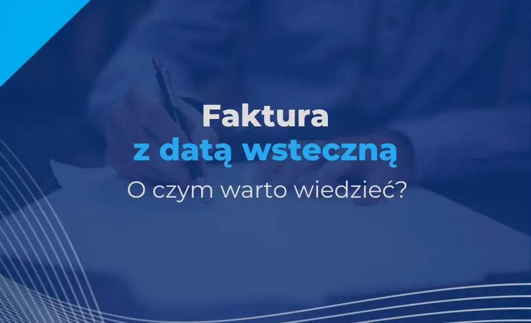 Zdjęcie Czy można wystawić fakturę z datą wsteczną? Sprawdź, co grozi za to